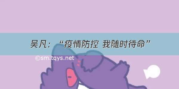 吴凡：“疫情防控 我随时待命”