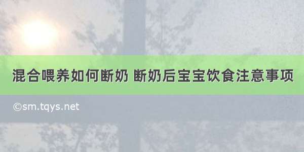 混合喂养如何断奶 断奶后宝宝饮食注意事项