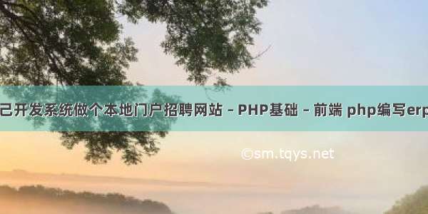 想自己开发系统做个本地门户招聘网站 – PHP基础 – 前端 php编写erp源码