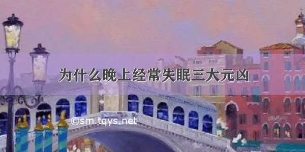 为什么晚上经常失眠三大元凶