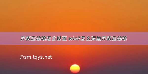 开机启动项怎么设置 win7怎么添加开机启动项