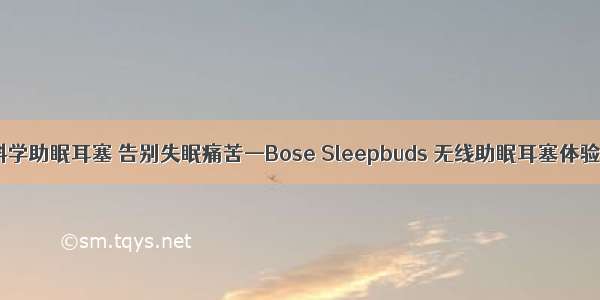 科学助眠耳塞 告别失眠痛苦—Bose Sleepbuds 无线助眠耳塞体验