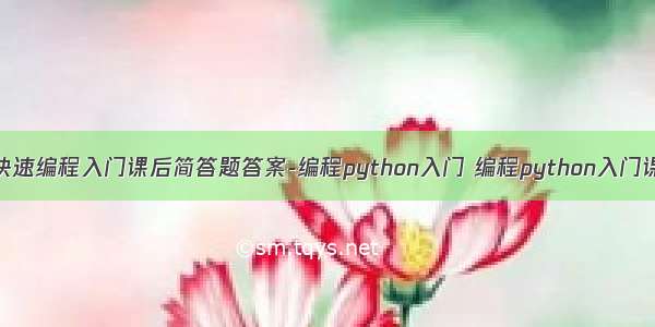 python快速编程入门课后简答题答案-编程python入门 编程python入门课后习题
