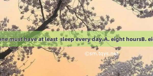 To be healthy  one must have at least  sleep every day.A. eight hoursB. eight hour’sC. eig