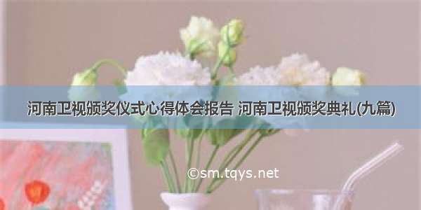 河南卫视颁奖仪式心得体会报告 河南卫视颁奖典礼(九篇)