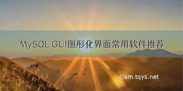 MySQL GUI图形化界面常用软件推荐