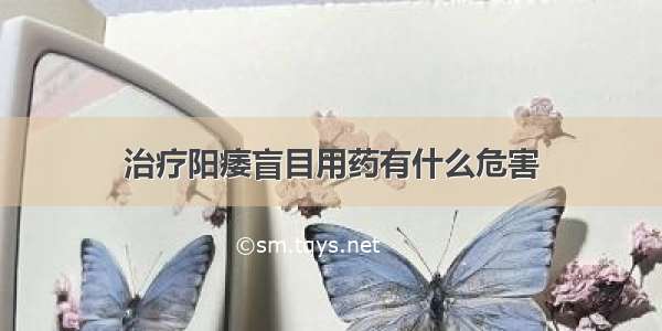 治疗阳痿盲目用药有什么危害