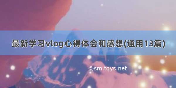 最新学习vlog心得体会和感想(通用13篇)