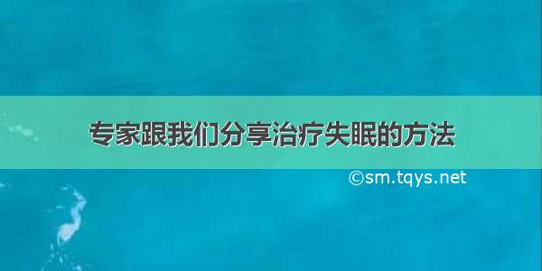 专家跟我们分享治疗失眠的方法