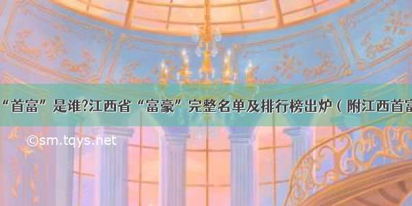 江西省“首富”是谁?江西省“富豪”完整名单及排行榜出炉（附江西首富简介）