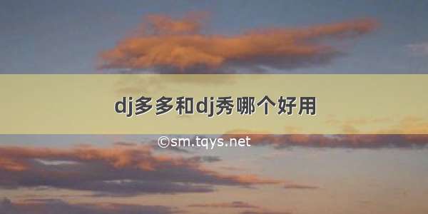 dj多多和dj秀哪个好用