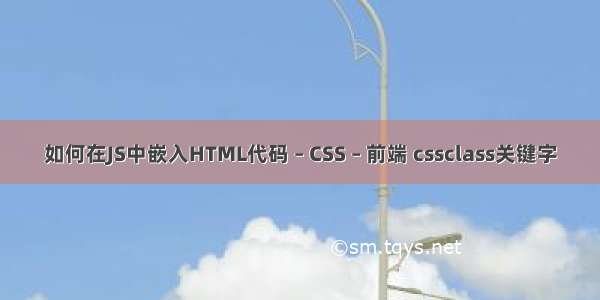如何在JS中嵌入HTML代码 – CSS – 前端 cssclass关键字
