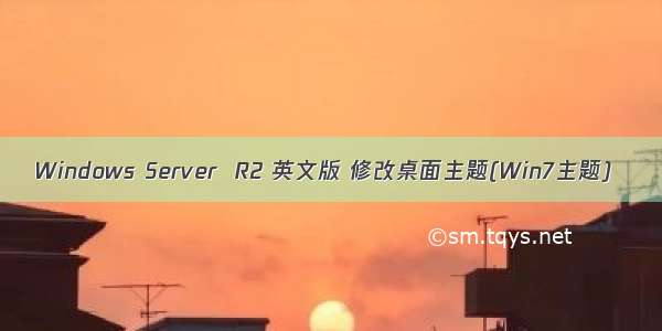 Windows Server  R2 英文版 修改桌面主题(Win7主题)