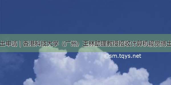博士申请 | 香港科技大学（广州）王林助理教授招收计算机视觉博士生
