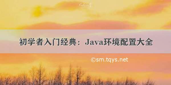 初学者入门经典：Java环境配置大全