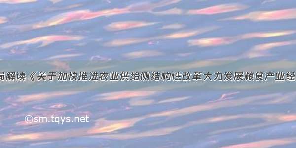 国家粮食局解读《关于加快推进农业供给侧结构性改革大力发展粮食产业经济的意见》