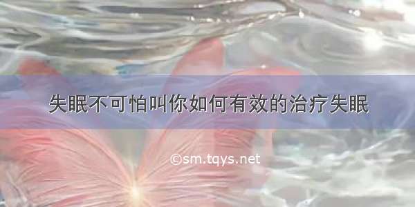 失眠不可怕叫你如何有效的治疗失眠