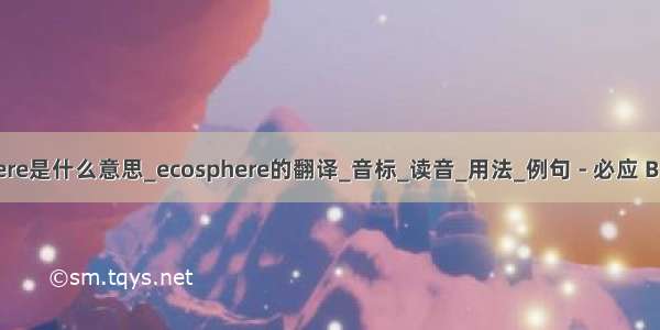 ecosphere是什么意思_ecosphere的翻译_音标_读音_用法_例句 - 必应 Bing 词典