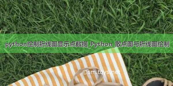 python绘制折线图显示点数据_Python_散点图与折线图绘制