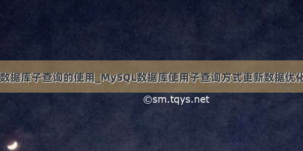 mysql数据库子查询的使用_MySQL数据库使用子查询方式更新数据优化及思考