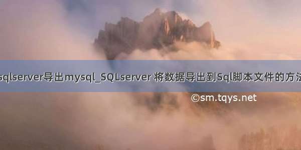 sqlserver导出mysql_SQLserver 将数据导出到Sql脚本文件的方法