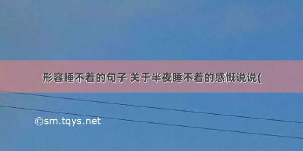 形容睡不着的句子 关于半夜睡不着的感慨说说(