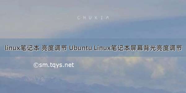 linux笔记本 亮度调节 Ubuntu Linux笔记本屏幕背光亮度调节