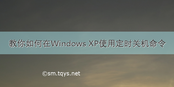 教你如何在Windows XP使用定时关机命令