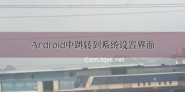 Android中跳转到系统设置界面