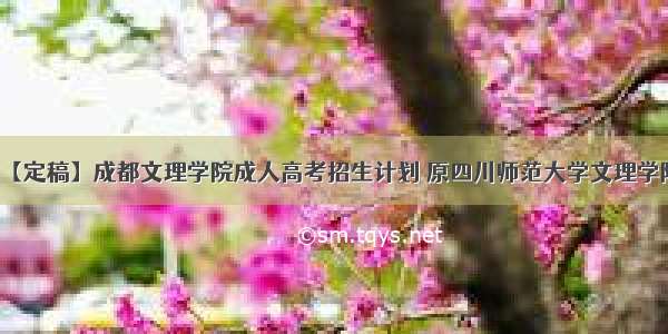 【定稿】成都文理学院成人高考招生计划 原四川师范大学文理学院