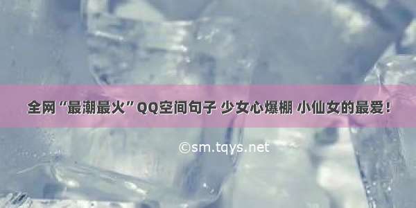 全网“最潮最火”QQ空间句子 少女心爆棚 小仙女的最爱！