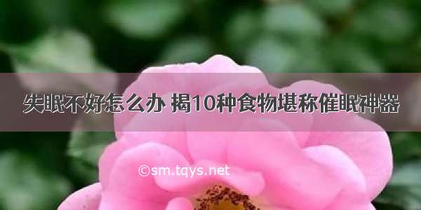 失眠不好怎么办 揭10种食物堪称催眠神器