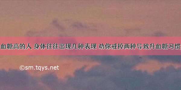 血糖高的人 身体往往出现几种表现 劝你戒掉两种导致升血糖习惯