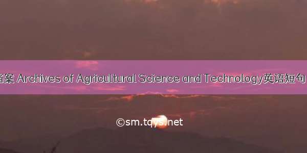 农业科技档案 Archives of Agricultural Science and Technology英语短句 例句大全