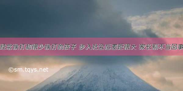 经常挨打和很少挨打的孩子 步入社会后差距很大 家长别不当回事