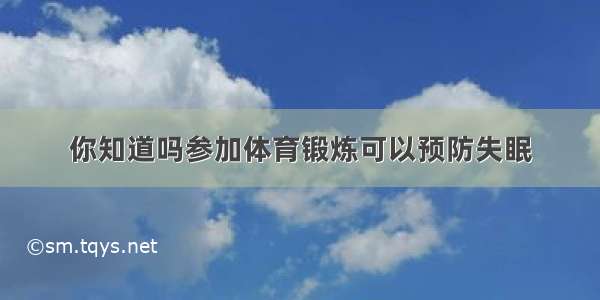 你知道吗参加体育锻炼可以预防失眠