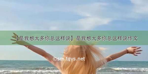 【是我想太多你总这样说】是我想太多你总这样说作文