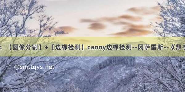 算法应用三：【图像分割】+【边缘检测】canny边缘检测--冈萨雷斯--《数字图像处理》