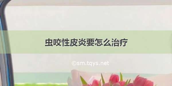 虫咬性皮炎要怎么治疗