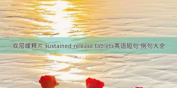 双层缓释片 sustained release tablets英语短句 例句大全