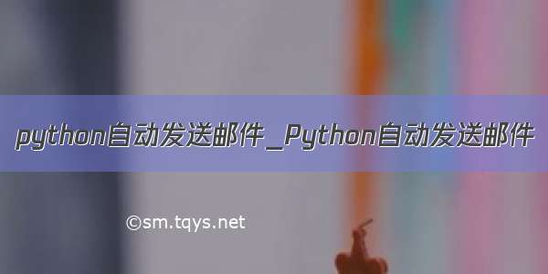 python自动发送邮件_Python自动发送邮件
