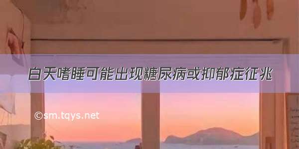 白天嗜睡可能出现糖尿病或抑郁症征兆