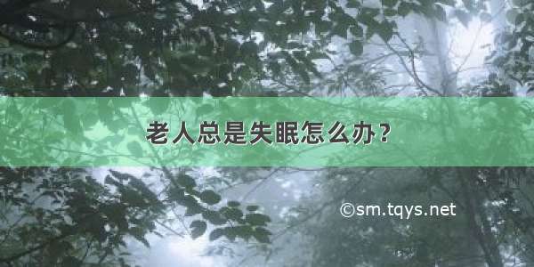 老人总是失眠怎么办？