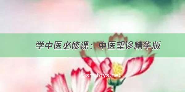 ​学中医必修课：中医望诊精华版