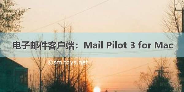 电子邮件客户端：Mail Pilot 3 for Mac