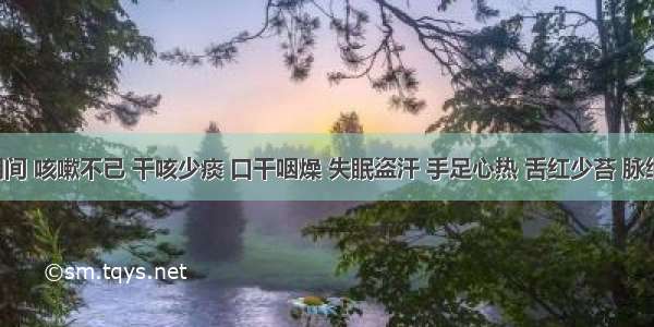 妊娠期间 咳嗽不已 干咳少痰 口干咽燥 失眠盗汗 手足心热 舌红少苔 脉细滑数．