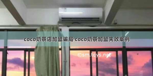 coco奶茶店加盟骗局 coco奶茶加盟失败案例