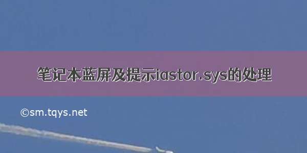 笔记本蓝屏及提示iastor.sys的处理