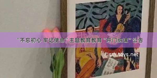 “不忘初心 牢记使命”主题教育教育“开门纳谏”公告