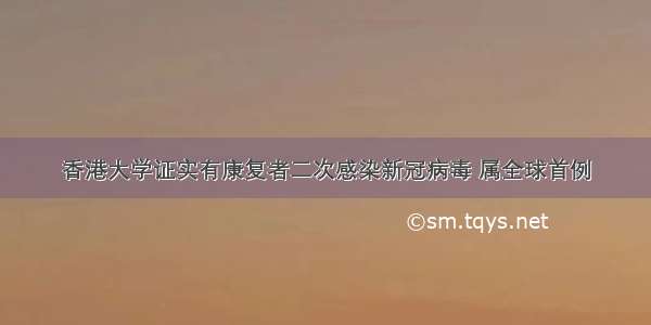 香港大学证实有康复者二次感染新冠病毒 属全球首例